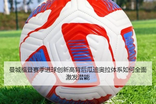 曼城福登赛季进球创新高背后瓜迪奥拉体系如何全面激发潜能